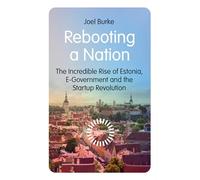 Rebooting a Nation : The Incredible Rise of Estonia, E-Government and the Startup Revolution