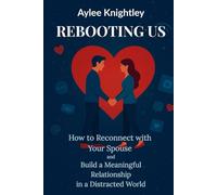 Rebooting Us: How to Reconnect with Your Spouse and Build a Meaningful Relationship in a Distracted World