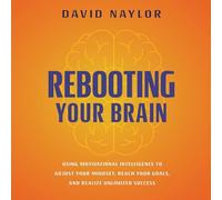 Rebooting Your Brain: Using Motivational Intelligence to Adjust Your Mindset, Reach Your Goals, and Realize Unlimited Success