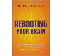 Rebooting Your Brain: Using Motivational Intelligence to Adjust Your Mindset, Reach Your Goals, and Realize Unlimited Success
