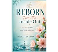 REBORN: From the Inside Out A 30-Day Journey to Align your Mind, Body and Spirit with Gods Purpose