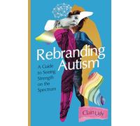 Rebranding Autism: A Guide to Seeing Strength on the Spectrum