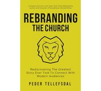 Rebranding The Church: Rediscovering The Greatest Story Ever Told To Connect with Modern Audiences