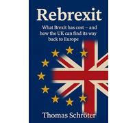Rebrexit: What Brexit has cost - and how the UK can find its way back to Europe London England Wales scottland great britain UK europe world money