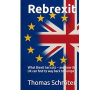 Rebrexit: What Brexit has cost - and how the UK can find its way back to Europe London England Wales scottland great britain UK europe world money