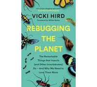 Rebugging the Planet: The Remarkable Things that Insects (and Other Invertebrates) Do - And Why We Need to Love Them More
