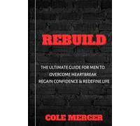 REBUILD: A Man’s Guide to Surviving Heartbreak, Rebuilding Identity, and Creating a Life Worth Living
