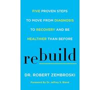 Rebuild: Five Proven Steps to Move from Diagnosis to Recovery and Be Healthier Than Before