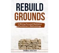 Rebuild Grounds: A Mining-Focused Mediation Practitioner’s Methodology (Social Accord Architecture Series)