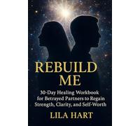 Rebuild Me: 30-Day Healing Workbook for Betrayed Partners to Regain Strength, Clarity, and Self-Worth: A Guided Program to Process Betrayal, Release ... Your Power (30-Day Healing Journey Guides)