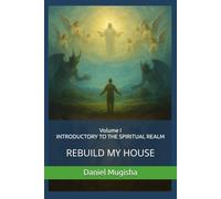 Rebuild My House: Volume I: INTRODUCTORY TO THE SPIRITUAL REALM (Volume II: The Concept of Sin)