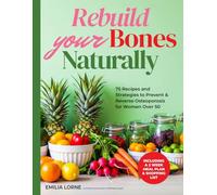 Rebuild Your Bones Naturally: 75 Recipes and Strategies to Prevent & Reverse Osteoporosis for Women Over 50