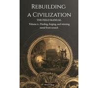 REBUILDING A CIVILIZATION: THE FIELD MANUAL Volume 4, Finding, forging, and winning metal from scratch - from a heap of salvage to a powered workshop