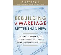 Rebuilding A Marriage Better Than New: *Healing the Broken Places *Resolving Unmet Expectations *Moving Your Relationship Forward