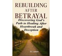 Rebuilding After Betrayal: Discovering God’s Path to Healing After Heartbreak and Deception (Aftermath to Awakening Series)