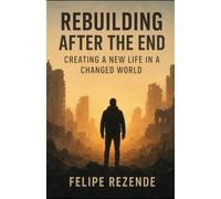 Rebuilding After the End: Creating a New Life in a Changed World (Survival Unlocked: Thriving When the World Falls Apart)