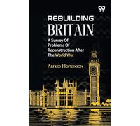Rebuilding Britain: A Survey Of Problems Of Reconstruction After The World War