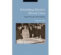 Rebuilding Britain's Blitzed Cities: Hopeful Dreams, Stark Realities