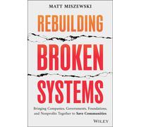 Rebuilding Broken Systems : Bringing Companies, Governments, Foundations and Nonprofits Together to Save Communities