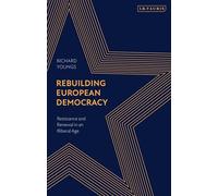 Rebuilding European Democracy: Resistance and Renewal in an Era of Authoritarianism: Resistance and Renewal in an Illiberal Age