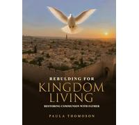Rebuilding For Kingdom Living: Restoring Communion with Father (Revised Edition)