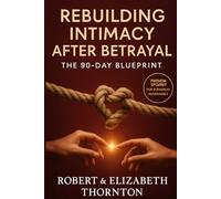Rebuilding Intimacy After Betrayal: The 90-Day Blueprint: A Step-by-Step Guide to Restoring Trust and Rekindling Connection in Long-Term Marriages After Infidelity
