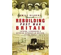 Rebuilding Post War Britain: Latvian, Lithuanian and Estonian Refugees in Britain, 1946-51