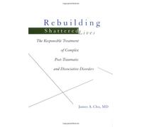 Rebuilding Shattered Lives: Responsible Treatment of Complex Post-traumatic and Dissociative Disorders