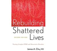Rebuilding Shattered Lives: Treating Complex PTSD and Dissociative Disorders, 2nd Edition