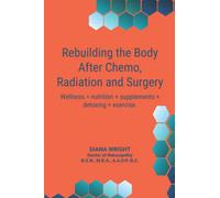 Rebuilding the Body after Chemo, Radiation and Surgery: Wellness = Nutrition + Supplements + Detoxing + Exercise
