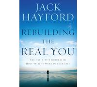 REBUILDING THE REAL YOU: The Definitive Guide to the Holy Spirit's Work in Your Life (Revised)