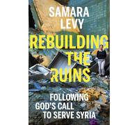 Rebuilding the Ruins: Following God’s call to serve Syria