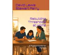 Rebuilding Thresholds at Home: A Practical Guide for Parents (The Rebuilding Thresholds Series)