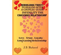 Rebuilding Trust: A Couples' Guide to Healing After Infidelity The Conscious Relationship: Rebuilding trust in a relationship, rebuilding trust after infidelity, after the affair healing the pain