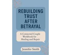 Rebuilding Trust After Betrayal: A Connected Couple Workbook for Healing and Repair (The Connected Couple Series)