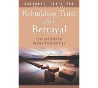 Rebuilding Trust After Betrayal: Hope and Help for Broken Relationships (Jantz)