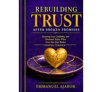 REBUILDING TRUST AFTER BROKEN PROMISES 2nd Edition: Restoring Love, Credibility, and Emotional Safety When Trust Has Been Shaken