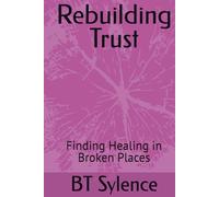 Rebuilding Trust: Finding Healing in Broken Places (From Survival to Surrender: Healing Trauma Through Truth, Grace, and Forgiveness)