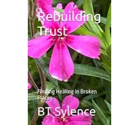 Rebuilding Trust: Finding Healing in Broken Places (From Survival to Surrender: Healing Trauma Through Truth, Grace, and Forgiveness)