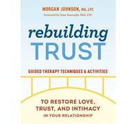 Rebuilding Trust : Guided Therapy Techniques and Activities to Restore Love, Trust, and Intimacy in Your Relationship