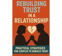 Rebuilding Trust In A Relationship: Practical Strategies for Couples to Rebuild Trust (Relationships, Marriage & Long-Term Relationships Self-Help, Conflict Resolution, Advice And Tips Books)
