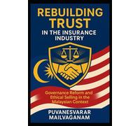Rebuilding Trust in the Insurance Industry: Governance Reform and Ethical Selling in the Malaysian Context (Insurance & Takaful Series)