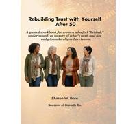Rebuilding Trust with Yourself After 50 is a Guided Workbook: For women who feel “behind,” undervalued, or unsure what’s next, and are ready to make aligned, self-honoring decisions.