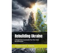 Rebuilding Ukraine: A Blueprint for Sustainable Post-War Urban Reconstruction