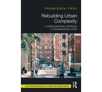 Rebuilding Urban Complexity : A Configurational Approach to Postindustrial Cities