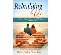 ReBuilding Us: How to Repair Trust, Intimacy & Respect After Betrayal