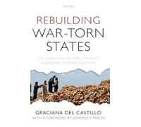 Rebuilding War-Torn States: The Challenge of Post-Conflict Economic Reconstruction