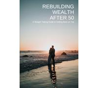 Rebuilding Wealth After 50: A Straight Talking Guide to Getting Back on Top