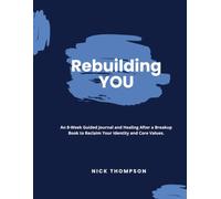 Rebuilding You: An 8-W uided Journal and Healing After a Breakup Book to Reclaim Your Identity and Core Values