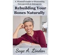 Rebuilding Your Bones Naturally: A Woman's Guide to Overcoming Osteoporosis and Osteopenia
